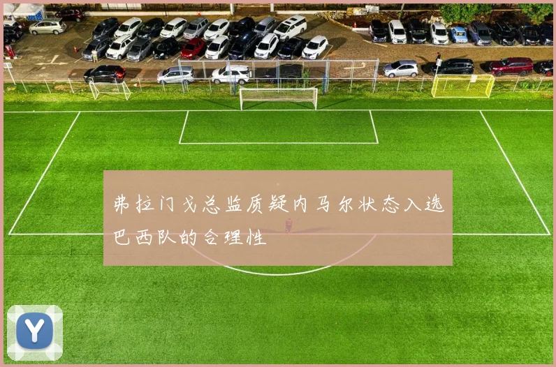 弗拉门戈总监质疑内马尔状态入选巴西队的合理性