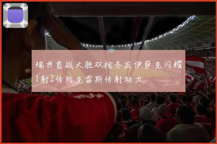瑞典首战大胜双枪齐发伊萨克闪耀1射2传约克雷斯传射助力